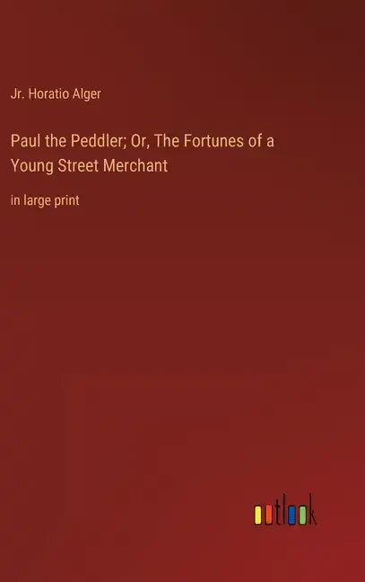 Paul the Peddler; Or, The Fortunes of a Young Street Merchant: in large print - Hardcover