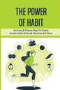 The Power Of Habit: An Easy & Proven Way To Create Good Habits & Break Detrimental Ones: Habits That Will Keep You Fit And Healthy - Paperback