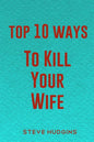 Top 10 Ways To Kill Your Wife - Paperback