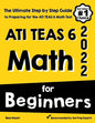 ATI TEAS 6 Math for Beginners: The Ultimate Step by Step Guide to Preparing for the ATI TEAS 6 Math Test - Paperback