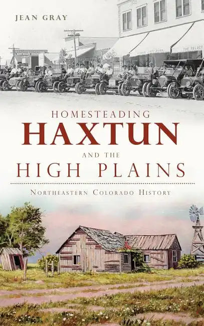 Homesteading Haxtun and the High Plains: Northeastern Colorado History - Hardcover
