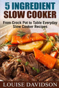 5 Ingredient Slow Cooker: From Crock Pot to Table Everyday Slow Cooker Recipes - Paperback