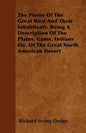The Plains Of The Great West And Their Inhabitants. Being A Description Of The Plains, Game, Indians Etc. Of The Great North American Desert - Paperback