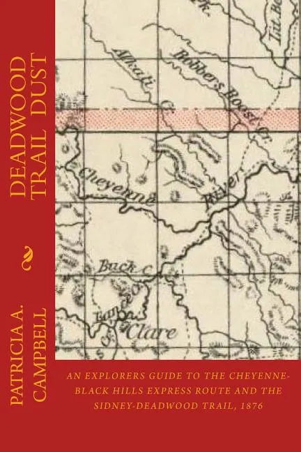 Deadwood Trail Dust: An Explorers Guide to the Cheyenne-Black Hills Express Route and the Sidney-Deadwood Trail, 1876 - Paperback