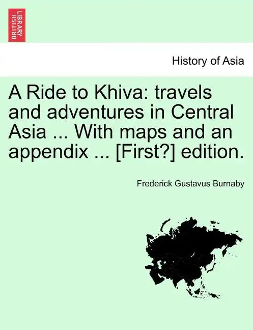 A Ride to Khiva: Travels and Adventures in Central Asia ... with Maps and an Appendix ... [First?] Edition. - Paperback
