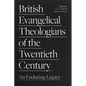 British Evangelical Theologians of the Twentieth Century: An Enduring Legacy - Paperback
