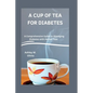 A Cup of Tea for Diabetes: A Comprehensive Guide to Managing Diabetes with Herbal Teas - Paperback