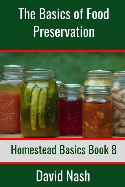 The Basics of Food Preservation: How to Make Jelly, Can, Pickle, and Preserve Foods - Paperback