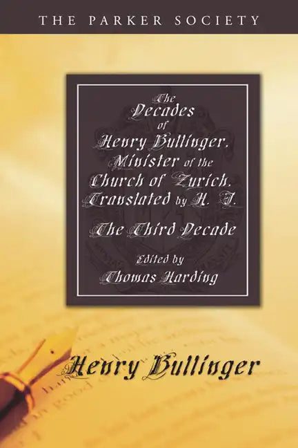 The Decades of Henry Bullinger, Minister of the Church of Zurich, Translated by H. I. - Paperback