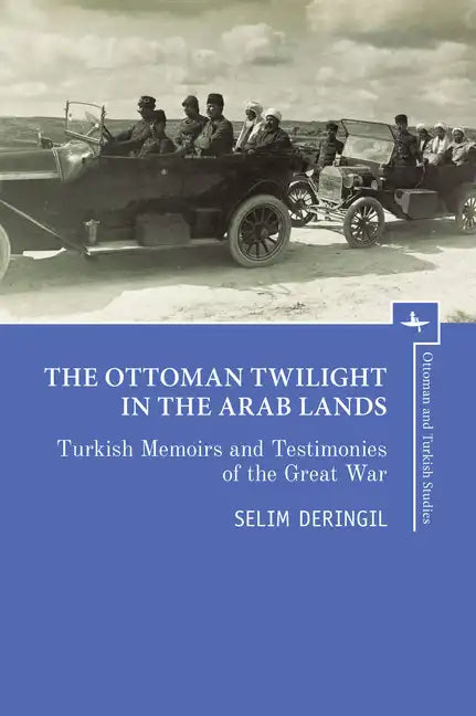 The Ottoman Twilight in the Arab Lands: Turkish Memoirs and Testimonies of the Great War - Paperback