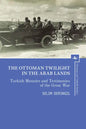 The Ottoman Twilight in the Arab Lands: Turkish Memoirs and Testimonies of the Great War - Paperback