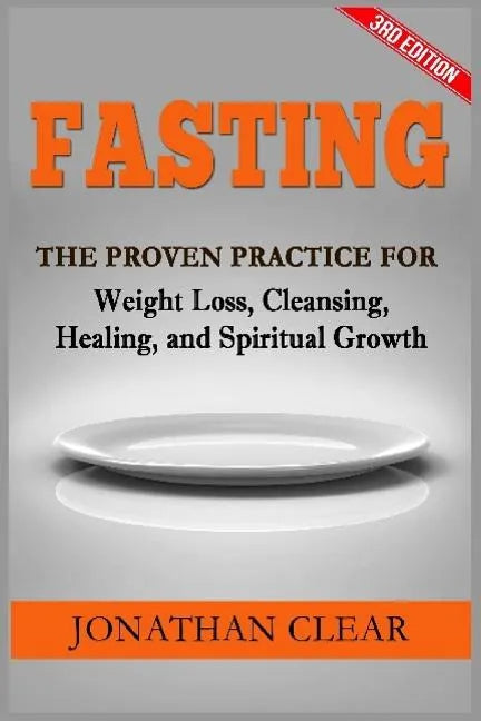 Fasting: Fasting: The Proven Practice for Weight Loss, Cleansing, Healing and Spiritual Growth - Paperback