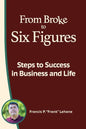 From Broke to Six Figures: Steps to Success in Business and Life - Paperback