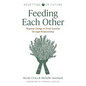 Feeding Each Other: Shaping Change in Food Systems Through Relationship - Paperback