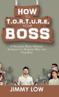 How to T.O.R.T.U.R.E. Your Boss: A Practical Result-Oriented Approach to Working Well with Your Boss - Hardcover