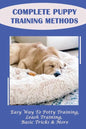 Complete Puppy Training Methods: Easy Way To Potty Training, Leash Training, Basic Tricks & More: How To Stop Puppy Biting And Train Bite Inhibition - Paperback