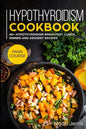 Hypothyroidism Cookbook: MAIN COURSE - 60+ Hypothyroidism Breakfast, Lunch, Dinner and Dessert Recipes - Paperback