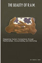 The Beauty of R.A.M.: Deepening Human Connections through Relationships, Accountability and Mentoring - Paperback