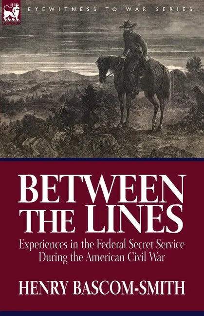 Between the Lines: Experiences in the Federal Secret Service During the American Civil War - Paperback