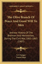 The Olive Branch Of Peace And Good Will To Men: Antiwar History Of The Brethren And Mennonites, During The Civil War, 1861-1865 (1907) - Paperback