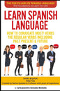 Learn Spanish Language How to Conjugate MOST VERBS: The Regular Verbs Including Past Present & Future: SHORT & QUICK! Pillar Two-Created by a Professo - Paperback