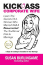 Kick-Ass Corporate Wife: Learn The Secrets Of A Woman Who Married Well & Resurrected The Traditional Role In Marriage - Paperback