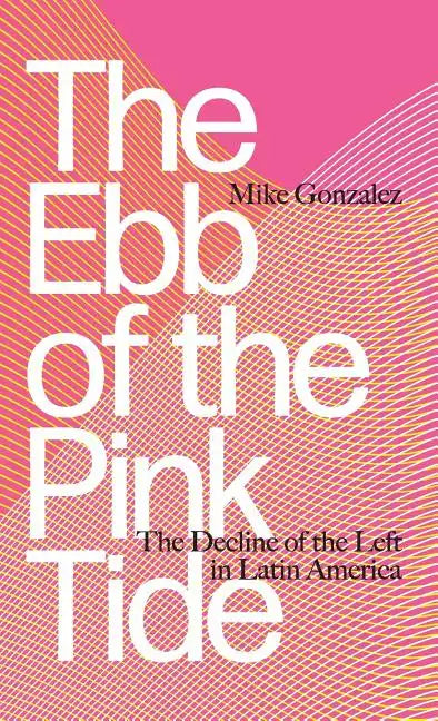 The Ebb of the Pink Tide: The Decline of the Left in Latin America - Hardcover
