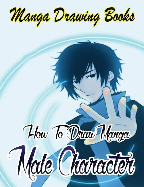 Manga Drawing Books: How to Draw Manga Male Characters: Learn Japanese Manga Eyes And Pretty Manga Face - Paperback
