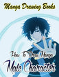 Manga Drawing Books: How to Draw Manga Male Characters: Learn Japanese Manga Eyes And Pretty Manga Face - Paperback