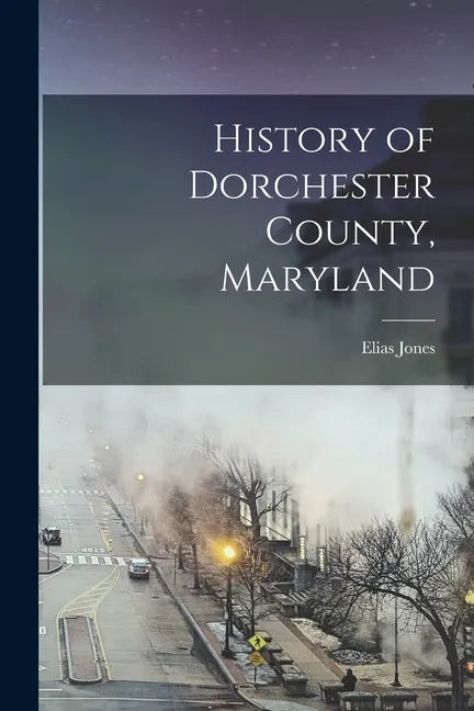 History of Dorchester County, Maryland - Paperback