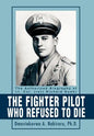 The Fighter Pilot Who Refused to Die: The Authorized Biography of Lt. Col. (ret) Richard Suehr - Hardcover