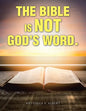 The Bible Is Not God's Word. - Paperback