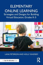 Elementary Online Learning: Strategies and Designs for Building Virtual Education, Grades K-5 - Paperback