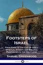 Footsteps of Israel: From Eden to the City of God - Spiritual Events and Biblical Prophecies in the Holy Land - Paperback