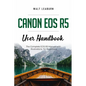 Canon EOS R5 User Handbook: The Complete EOS R5 Manual with Illustrations for Beginners - Paperback