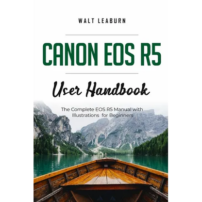 Canon EOS R5 User Handbook: The Complete EOS R5 Manual with Illustrations for Beginners - Paperback