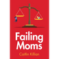 Failing Moms: Social Condemnation and Criminalization of Mothers - Hardcover