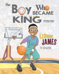 LeBron James: The Children's Book: The Boy Who Became King - Paperback