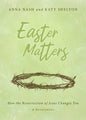 Easter Matters: How the Resurrection of Jesus Changes You - Paperback