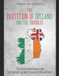 The Partition of Ireland and the Troubles: The History of Northern Ireland from the Irish Civil War to the Good Friday Agreement - Paperback