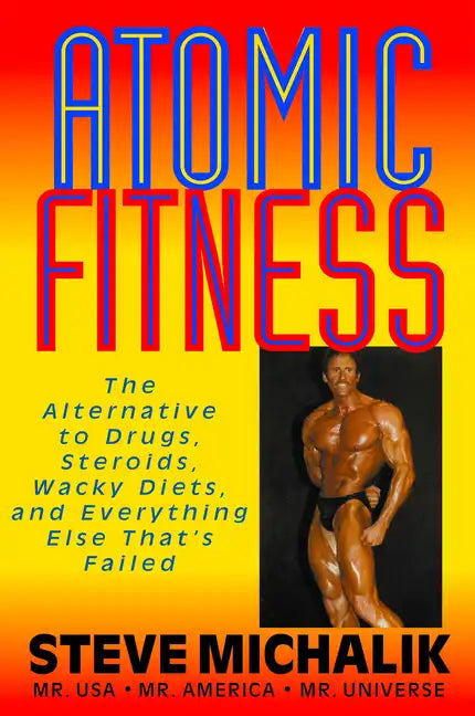 Atomic Fitness: The Alternative to Drugs, Steroids, Wacky Diets, and Everything Else That's Failed - Hardcover