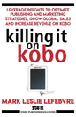 Killing It On Kobo: Leverage Insights to Optimize Publishing and Marketing Strategies, Grow Your Global Sales and Increase Revenue on Kobo - Paperback