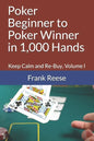 Poker Beginner to Poker Winner in 1,000 Hands: Keep Calm and Re-Buy, Volume I - Paperback