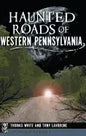 Haunted Roads of Western Pennsylvania - Hardcover
