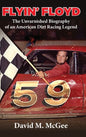 Flyin' Floyd - The Unvarnished Biography of an American Dirt Racing Legend - Hardcover