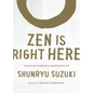 Zen Is Right Here: Teaching Stories and Anecdotes of Shunryu Suzuki, Author of Zen Mind, Beginner's Mind - Hardcover