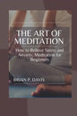 The Art of Meditation: Meditation for Beginners, How to Relieve Stress and Anxiety - Paperback
