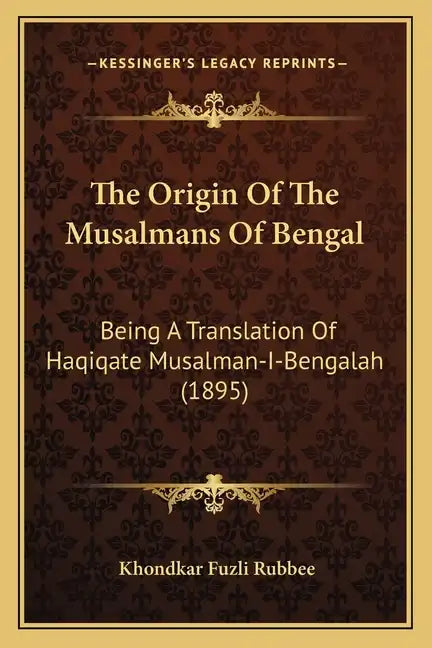 The Origin Of The Musalmans Of Bengal: Being A Translation Of Haqiqate Musalman-I-Bengalah (1895) - Paperback
