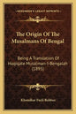 The Origin Of The Musalmans Of Bengal: Being A Translation Of Haqiqate Musalman-I-Bengalah (1895) - Paperback