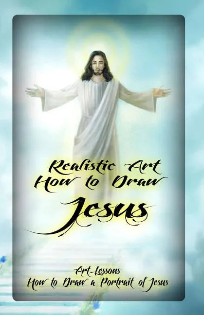 Realistic Art: How to Draw Jesus: Art Lessons: How to Draw a Portrait of Jesus - Paperback